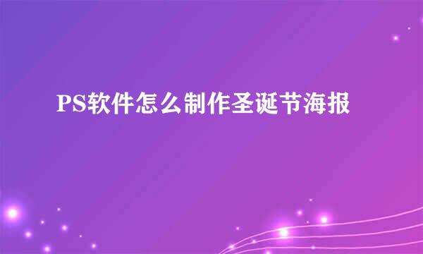 PS软件怎么制作圣诞节海报