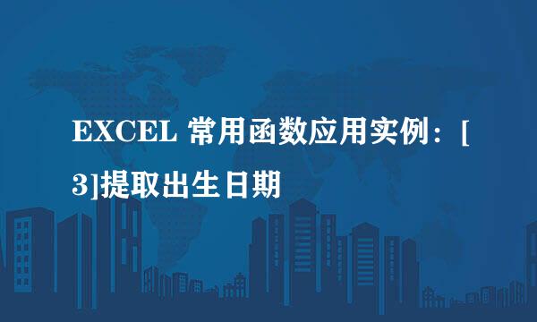 EXCEL 常用函数应用实例：[3]提取出生日期