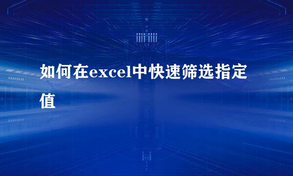 如何在excel中快速筛选指定值