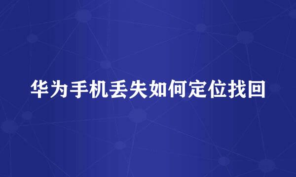 华为手机丢失如何定位找回