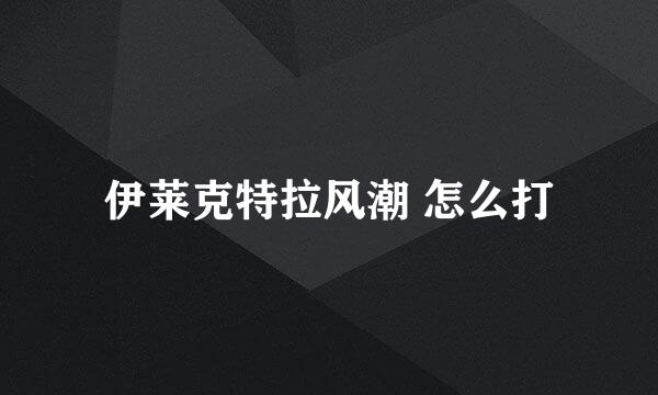 伊莱克特拉风潮 怎么打