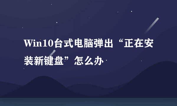Win10台式电脑弹出“正在安装新键盘”怎么办