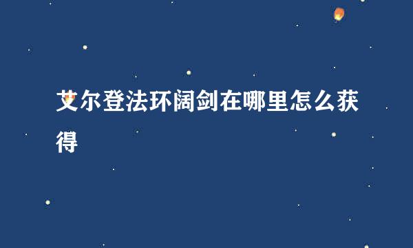 艾尔登法环阔剑在哪里怎么获得