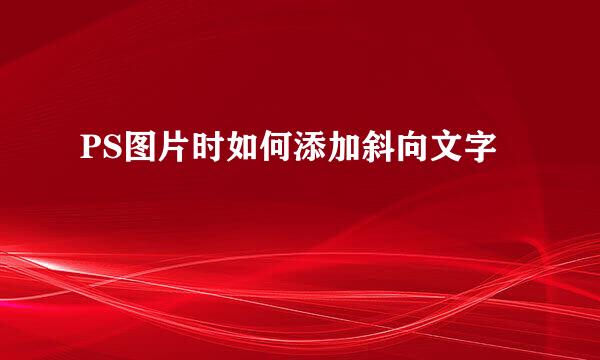 PS图片时如何添加斜向文字