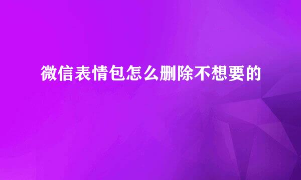微信表情包怎么删除不想要的