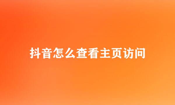 抖音怎么查看主页访问