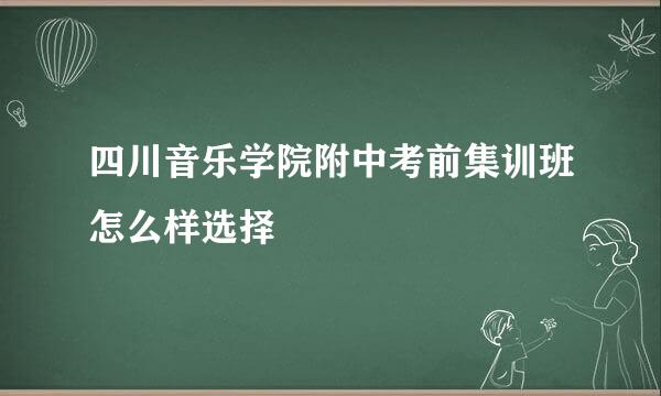 四川音乐学院附中考前集训班怎么样选择