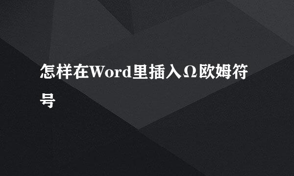 怎样在Word里插入Ω欧姆符号