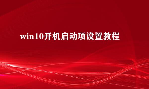win10开机启动项设置教程