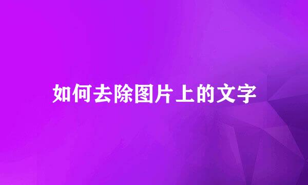 如何去除图片上的文字