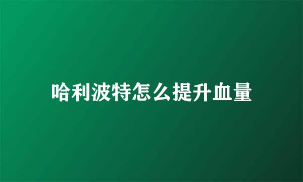 哈利波特怎么提升血量