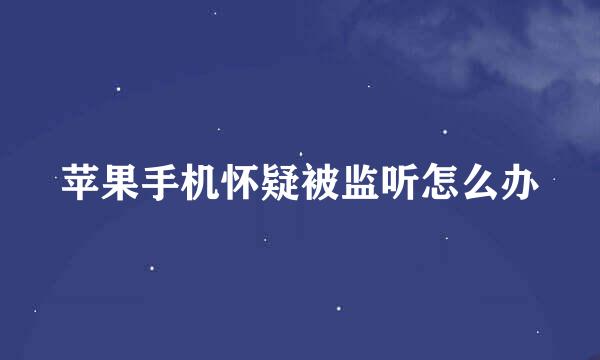 苹果手机怀疑被监听怎么办
