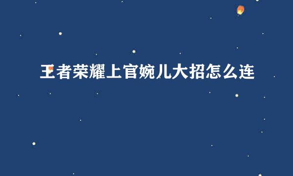 王者荣耀上官婉儿大招怎么连