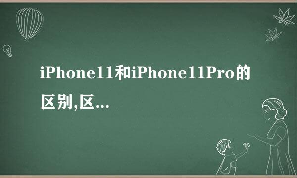 iPhone11和iPhone11Pro的区别,区别在哪里