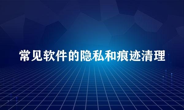 常见软件的隐私和痕迹清理