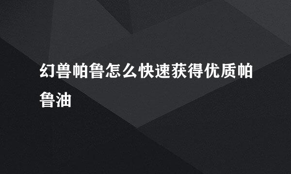 幻兽帕鲁怎么快速获得优质帕鲁油