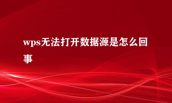 wps无法打开数据源是怎么回事