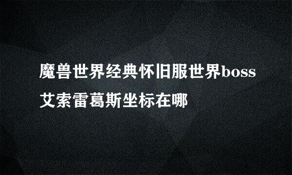 魔兽世界经典怀旧服世界boss艾索雷葛斯坐标在哪