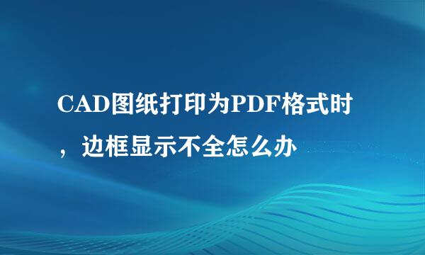 CAD图纸打印为PDF格式时，边框显示不全怎么办