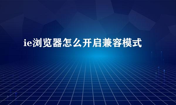 ie浏览器怎么开启兼容模式