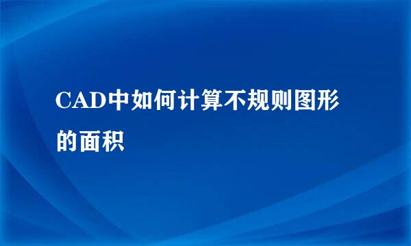 CAD中如何计算不规则图形的面积