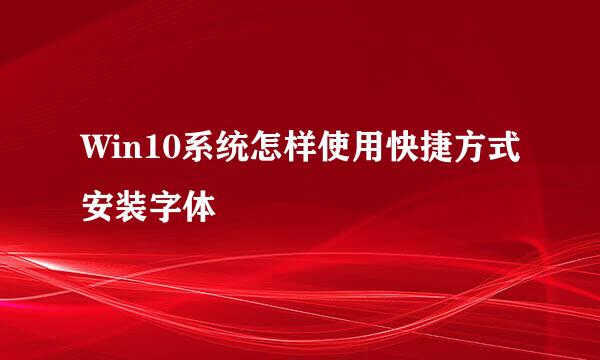 Win10系统怎样使用快捷方式安装字体