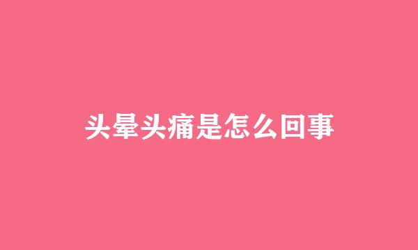 头晕头痛是怎么回事