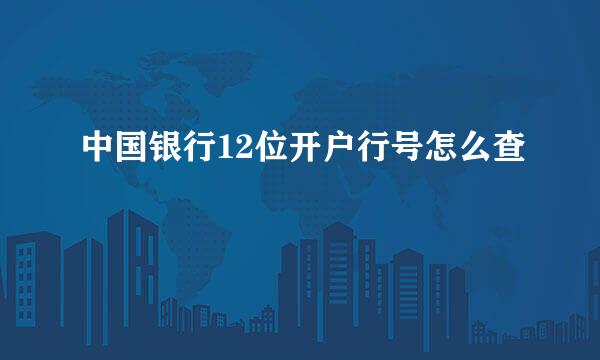 中国银行12位开户行号怎么查