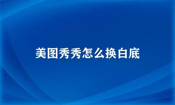 美图秀秀怎么换白底