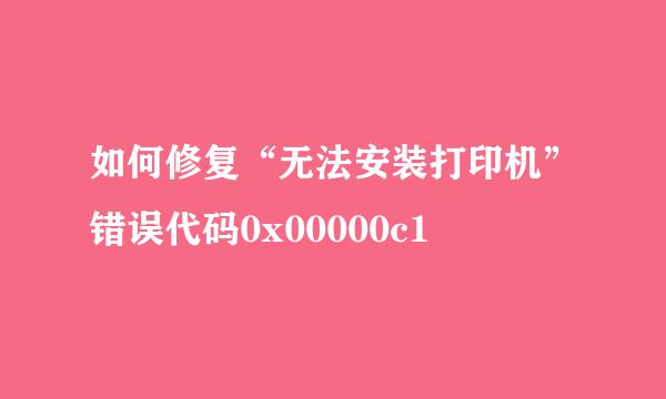 如何修复“无法安装打印机”错误代码0x00000c1