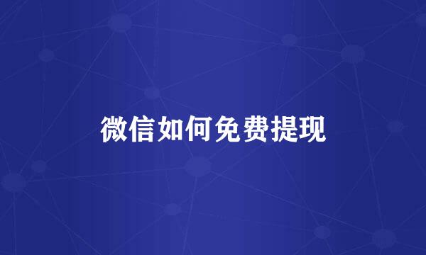 微信如何免费提现