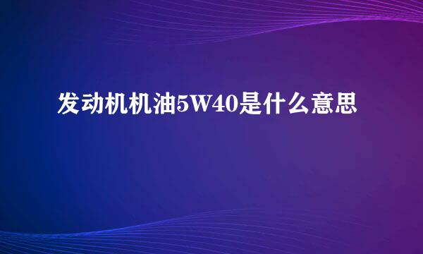 发动机机油5W40是什么意思