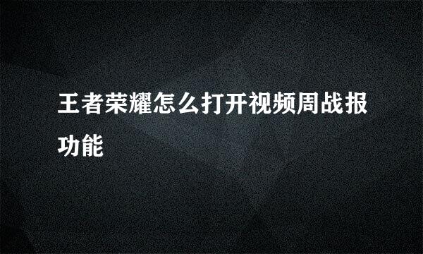 王者荣耀怎么打开视频周战报功能