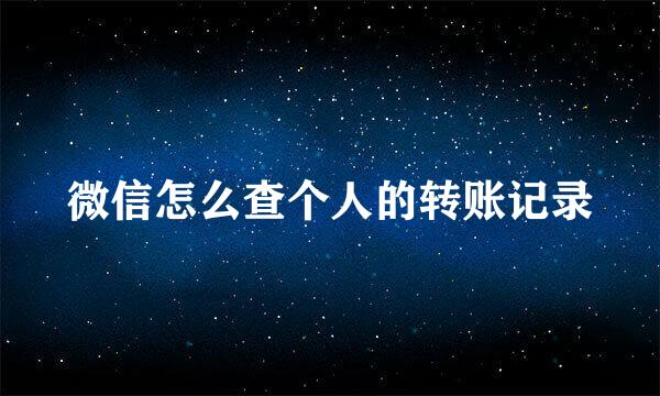 微信怎么查个人的转账记录
