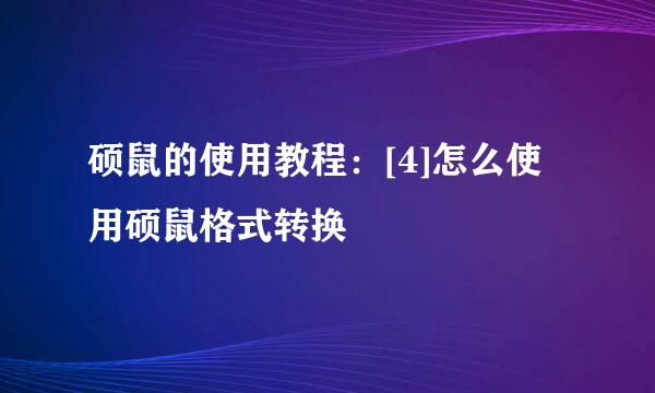 硕鼠的使用教程：[4]怎么使用硕鼠格式转换