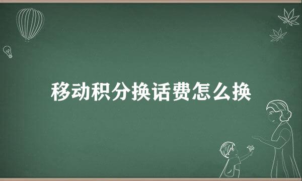 移动积分换话费怎么换