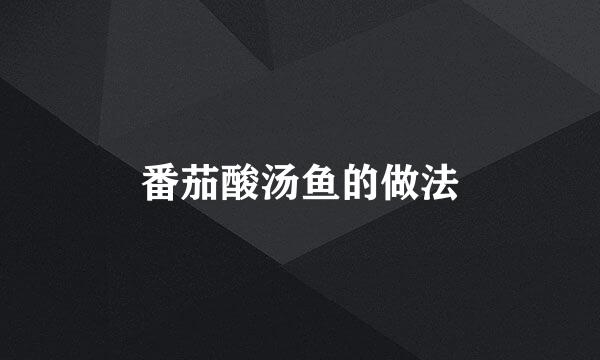 番茄酸汤鱼的做法