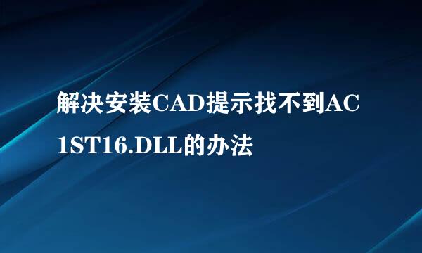 解决安装CAD提示找不到AC1ST16.DLL的办法