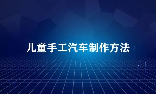 儿童手工汽车制作方法