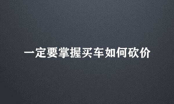 一定要掌握买车如何砍价