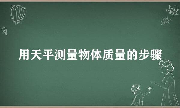 用天平测量物体质量的步骤