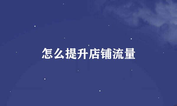 怎么提升店铺流量