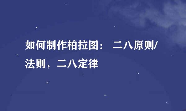 如何制作柏拉图： 二八原则/法则，二八定律