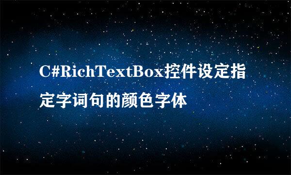 C#RichTextBox控件设定指定字词句的颜色字体