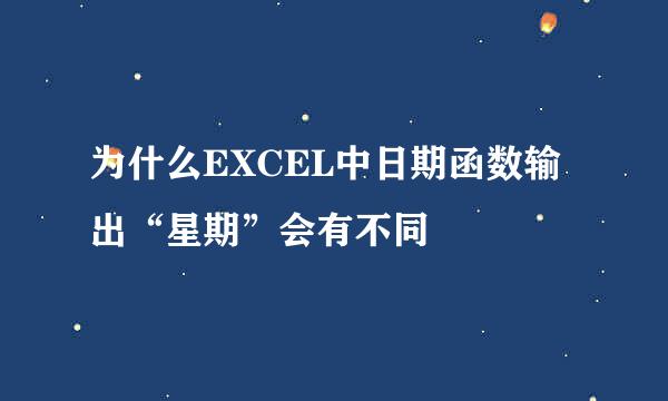 为什么EXCEL中日期函数输出“星期”会有不同