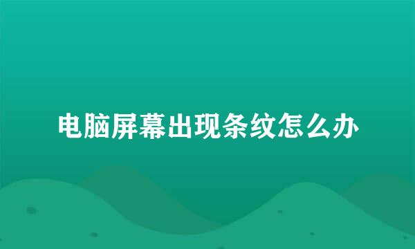 电脑屏幕出现条纹怎么办
