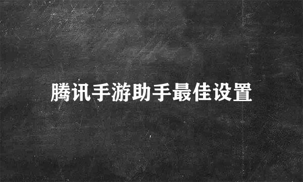 腾讯手游助手最佳设置