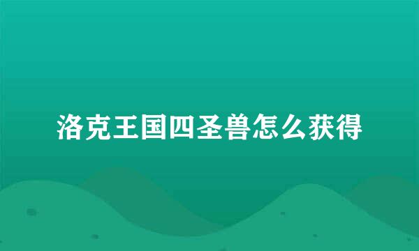 洛克王国四圣兽怎么获得