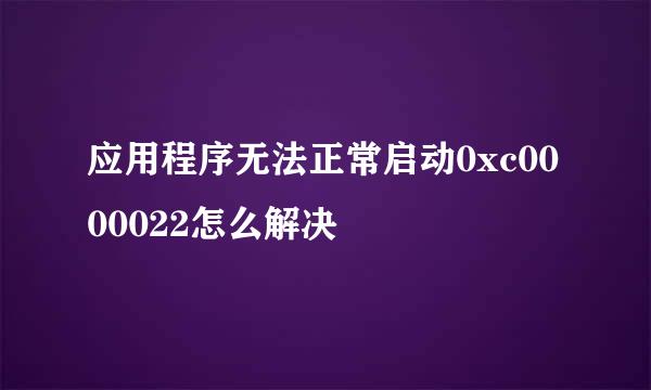 应用程序无法正常启动0xc0000022怎么解决