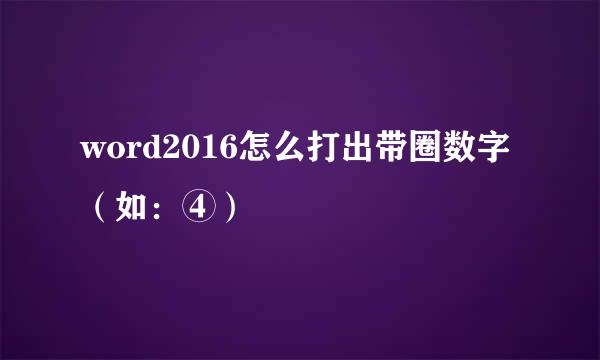 word2016怎么打出带圈数字（如：④）